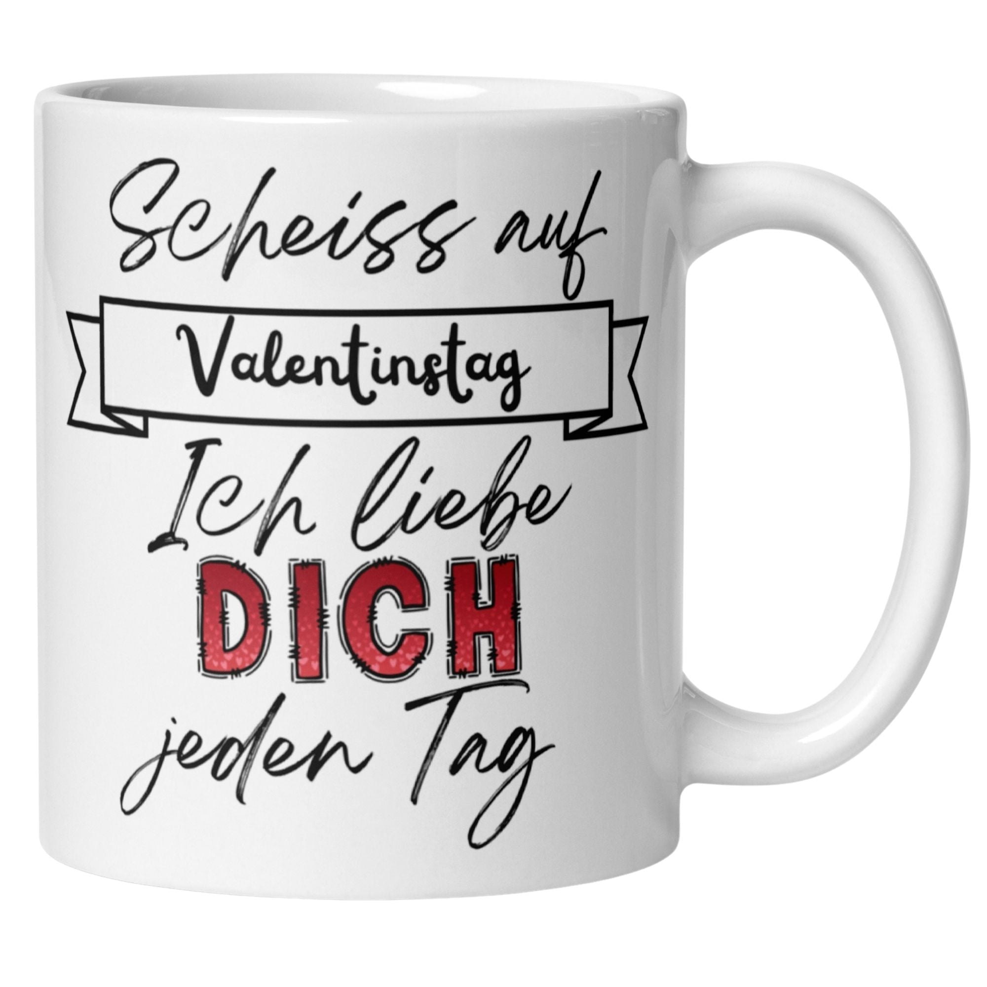 Weiße Tasse mit Spruch "Scheiss auf Valentinstag – Ich liebe Dich jeden Tag" in stilvollem Design.